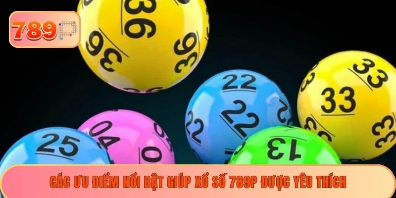 Các ưu điểm nổi bật giúp xổ số 789P được yêu thích